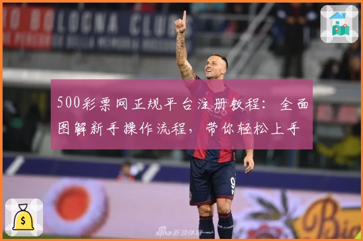 500彩票网正规平台注册教程：全面图解新手操作流程，带你轻松上手