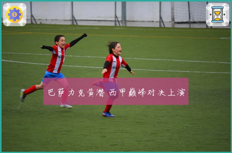 巴萨力克黄潜 西甲巅峰对决上演