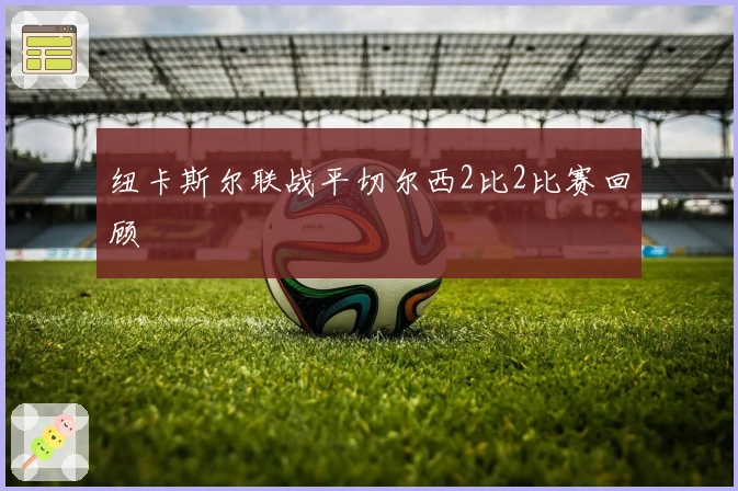 纽卡斯尔联战平切尔西2比2比赛回顾