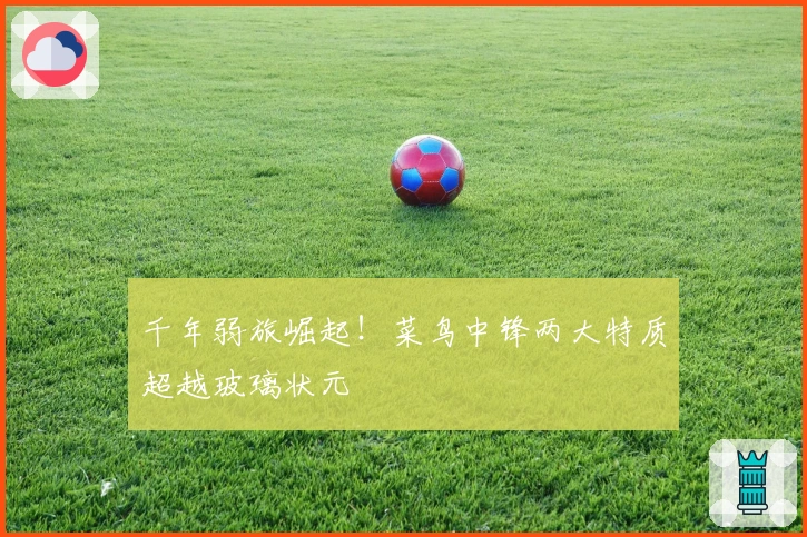 千年弱旅崛起！菜鸟中锋两大特质超越玻璃状元